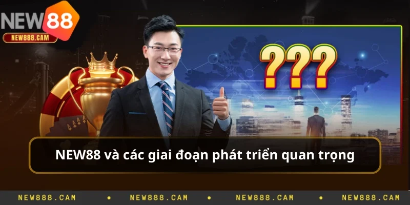 NEW88 và các giai đoạn phát triển quan trọng